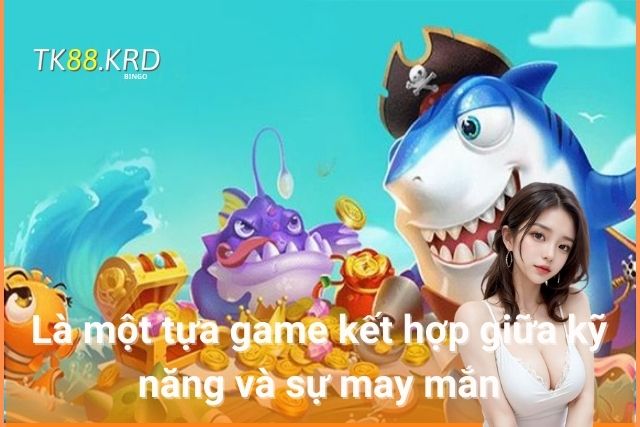 Ông Trùm Bắn Cá Tại Tk88 – Trải Nghiệm Bắn Cá Đỉnh Cao Là một tựa game kết hợp giữa kỹ năng và sự may mắn