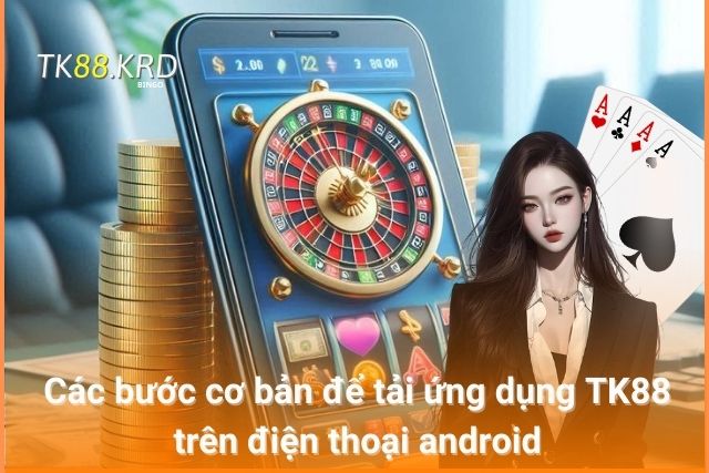 Thao tác tải ứng dụng TK88 trên điện thoại android