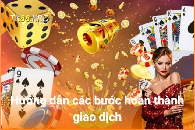 Hướng Dẫn Chi Tiết Cách Nạp Tiền Vào Tài Khoản TK88 Hướng dẫn các bước hoàn thành giao dịch